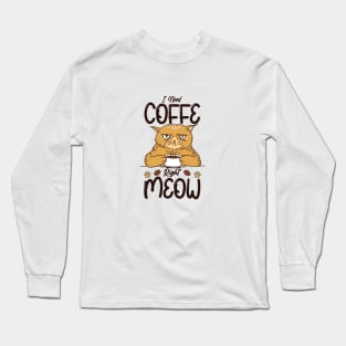 I need coffee right meow Long Sleeve T-Shirt